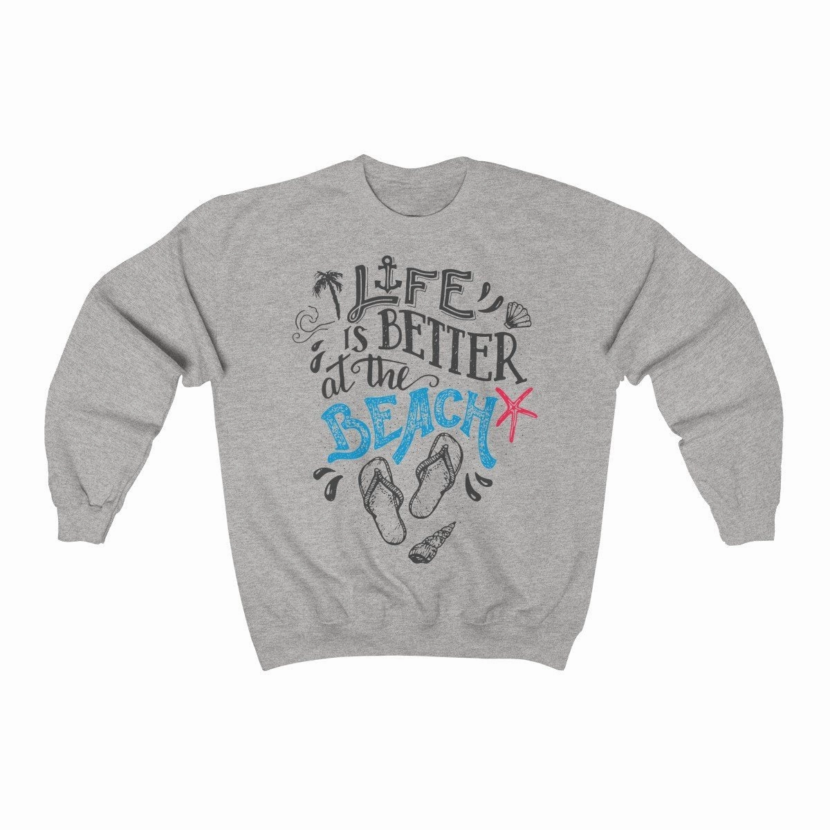 Life Is Always Better at the Beach Sweatshirt