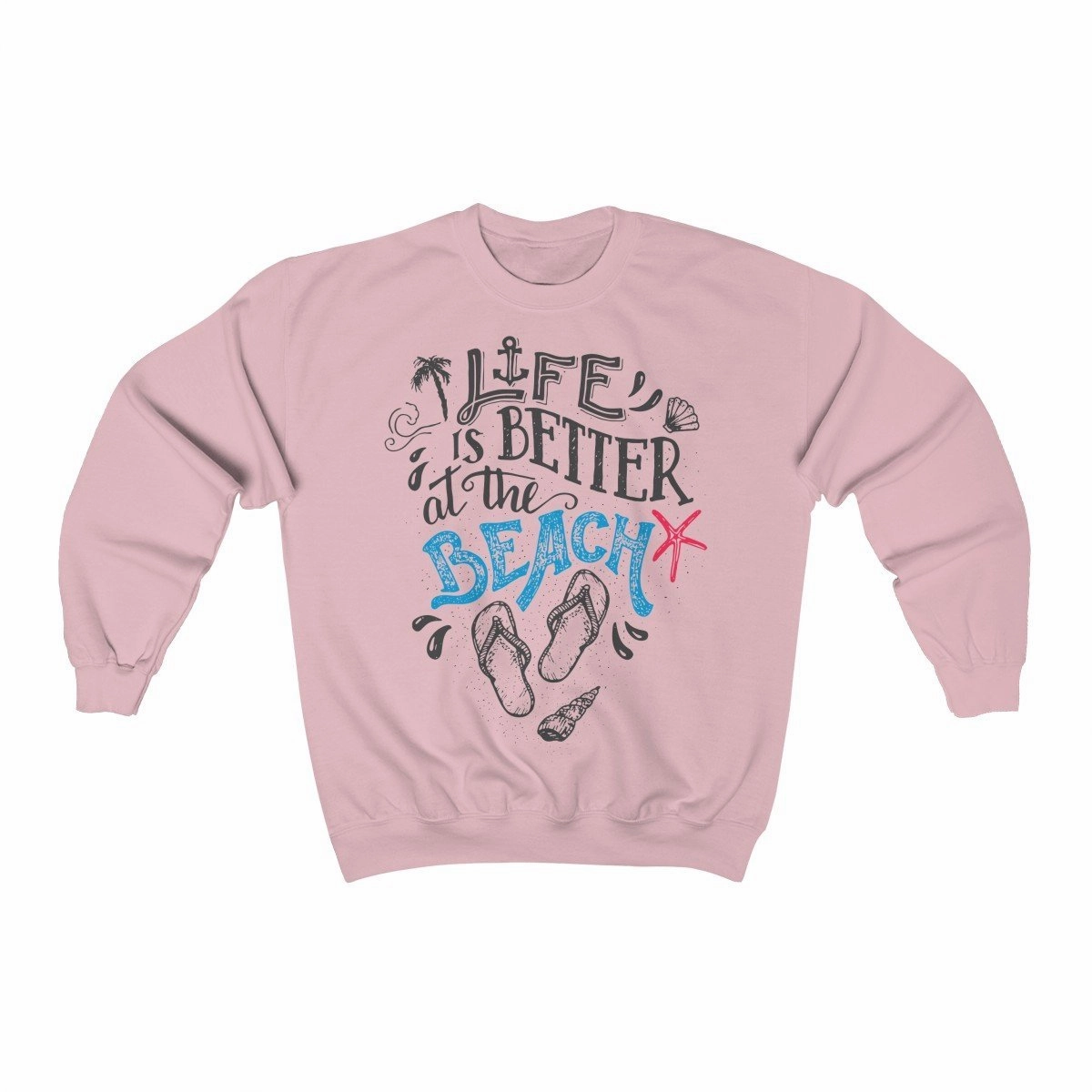 Life Is Always Better at the Beach Sweatshirt